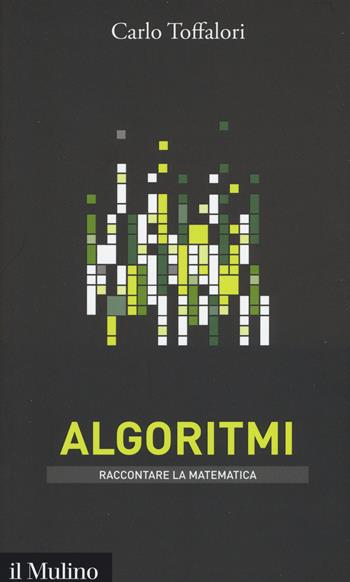 Algoritmi - Carlo Toffalori - Libro Il Mulino 2015, Intersezioni. Raccontare la matematica | Libraccio.it