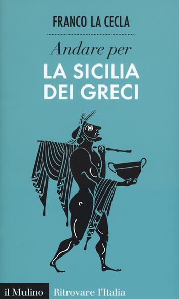Andare per la Sicilia dei greci - Franco La Cecla - Libro Il Mulino 2015, Ritrovare l'Italia | Libraccio.it