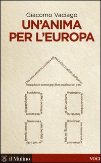 Un' anima per l'Europa - Giacomo Vaciago - Libro Il Mulino 2015, Voci | Libraccio.it