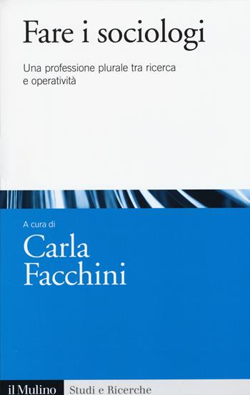 Fare i sociologi. Una professione plurale tra ricerca e operatività  - Libro Il Mulino 2015, Studi e ricerche | Libraccio.it
