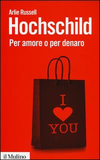 Per amore o per denaro. La commercializzazione della vita intima - Arlie Russell Hochschild - Libro Il Mulino 2015, Biblioteca paperbacks | Libraccio.it