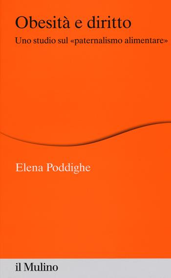 Obesità e diritto. Uno studio sul «paternalismo alimentare» - Elena Poddighe - Libro Il Mulino 2015, Percorsi | Libraccio.it