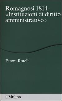 Romagnosi 1814. «Instituzioni di diritto amministrativo» - Ettore Rotelli - Libro Il Mulino 2015, Percorsi | Libraccio.it
