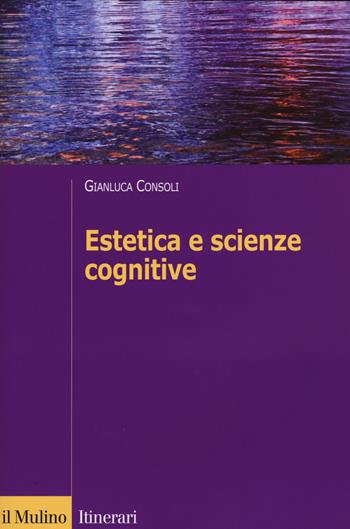 Estetica e scienze cognitive - Gianluca Consoli - Libro Il Mulino 2015, Itinerari | Libraccio.it