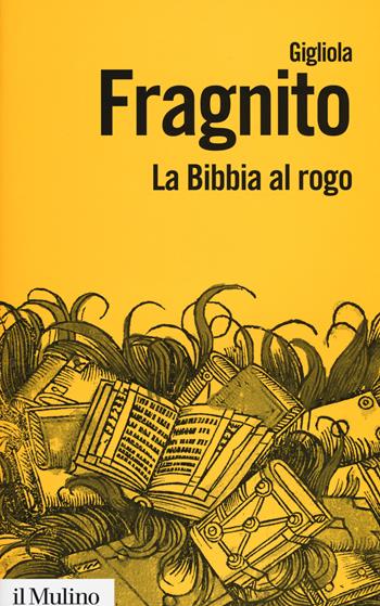 La Bibbia al rogo. La censura ecclesiastica e i volgarizzamenti della Scrittura (1471-1605) - Gigliola Fragnito - Libro Il Mulino 2015, Biblioteca paperbacks | Libraccio.it