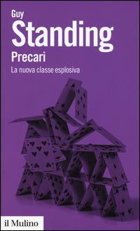 Precari. La nuova classe esplosiva - Guy Standing - Libro Il Mulino 2015, Biblioteca paperbacks | Libraccio.it