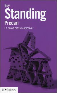 Precari. La nuova classe esplosiva -  Guy Standing - Libro Il Mulino 2015, Biblioteca paperbacks | Libraccio.it