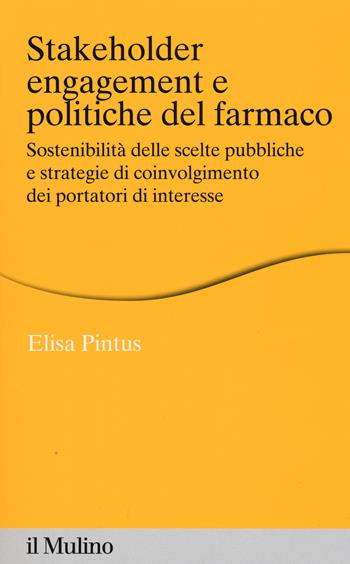 Stakeholder engagement e politiche del farmaco. Sostenibilità delle scelte pubbliche e strategie di coinvolgimento dei portatori di interesse - Elisa Pintus - Libro Il Mulino 2015, Percorsi | Libraccio.it