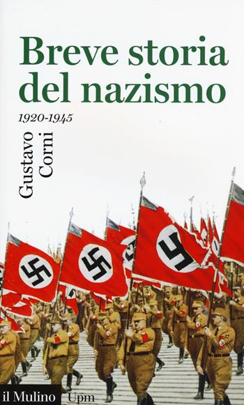 Breve storia del nazismo (1920-1945) - Gustavo Corni - Libro Il Mulino 2015, Universale paperbacks Il Mulino | Libraccio.it
