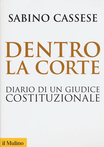 Dentro la corte. Diario di un giudice costituzionale - Sabino Cassese - Libro Il Mulino 2015, Biblioteca storica | Libraccio.it