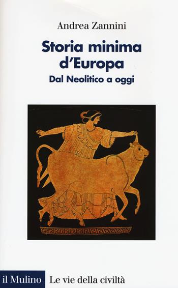 Storia minima d'Europa. Dal Neolitico a oggi - Andrea Zannini - Libro Il Mulino 2015, Le vie della civiltà | Libraccio.it