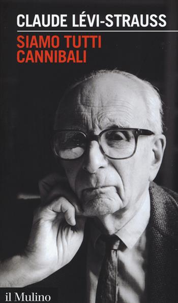 Siamo tutti cannibali - Claude Lévi-Strauss - Libro Il Mulino 2015, Intersezioni | Libraccio.it