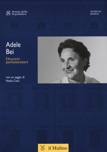 Adele Bei. Discorsi parlamentari  - Libro Il Mulino 2015, Discorsi parlamentari | Libraccio.it