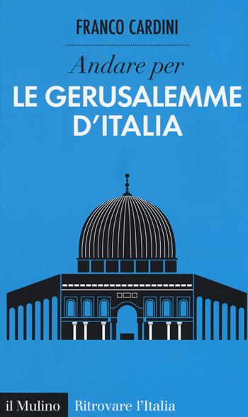 Andare per le Gerusalemme d'Italia - Franco Cardini - Libro Il Mulino 2015, Ritrovare l'Italia | Libraccio.it