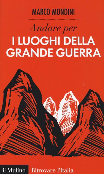 Andare per i luoghi della grande guerra - Marco Mondini - Libro Il Mulino 2015, Ritrovare l'Italia | Libraccio.it