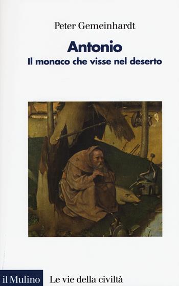 Antonio. Il monaco che visse nel deserto - Peter Gemeinhardt - Libro Il Mulino 2015, Le vie della civiltà | Libraccio.it