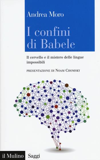 I confini di Babele. Il cervello e il mistero delle lingue impossibili - Andrea Moro - Libro Il Mulino 2015, Saggi | Libraccio.it
