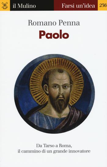 Paolo. Da Tarso a Roma, il cammino di un grande innovatore - Romano Penna - Libro Il Mulino 2015, Farsi un'idea | Libraccio.it