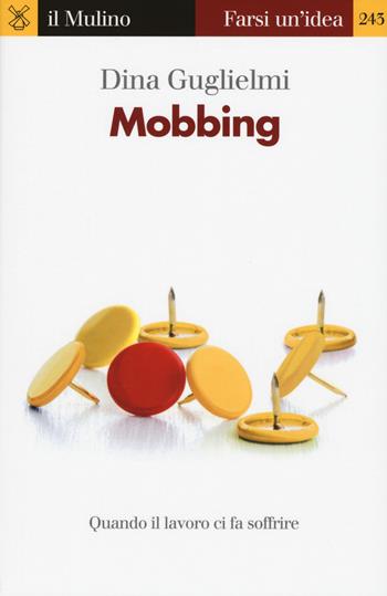 Mobbing. Quando il lavoro ci fa soffrire - Dina Guglielmi - Libro Il Mulino 2015, Farsi un'idea | Libraccio.it