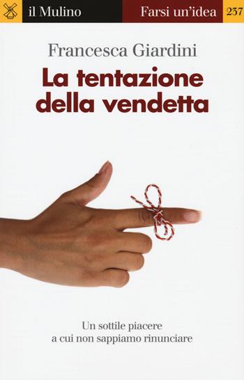 La tentazione della vendetta - Francesca Giardini - Libro Il Mulino 2015, Farsi un'idea | Libraccio.it