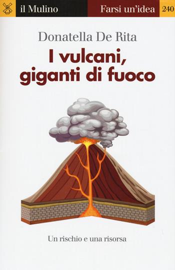 I vulcani, giganti di fuoco - Donatella De Rita - Libro Il Mulino 2015, Farsi un'idea | Libraccio.it