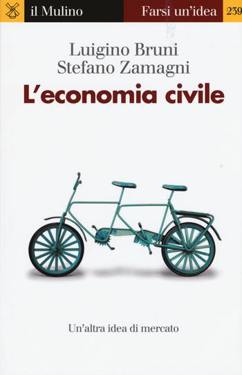 L' economia civile - Luigino Bruni, Stefano Zamagni - Libro Il Mulino 2015, Farsi un'idea | Libraccio.it