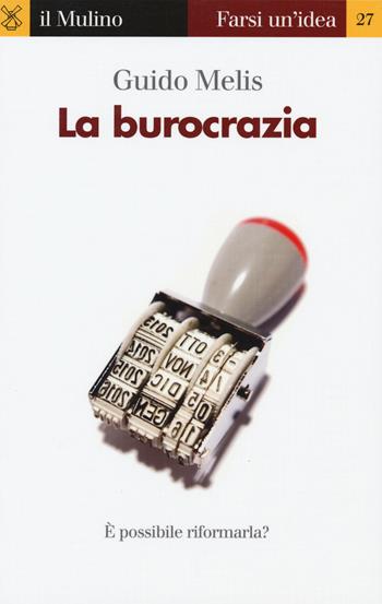 La burocrazia - Guido Melis - Libro Il Mulino 2015, Farsi un'idea | Libraccio.it