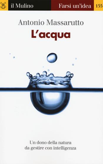 L' acqua - Antonio Massarutto - Libro Il Mulino 2015, Farsi un'idea | Libraccio.it