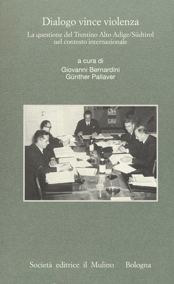 Dialogo vince violenza. La questione del Trentino-Alto Adige/Südtirol nel contesto iternazionale  - Libro Il Mulino 2015, Pubblicazioni Ist. italo-germanico Trento | Libraccio.it