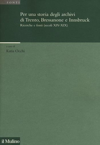 Per una storia degli archivi di Trento, Bressanone e Innsbruck. Ricerche e fonti (secoli XIV-XIX)  - Libro Il Mulino 2015, Istituto storico italo-germ. Annali | Libraccio.it