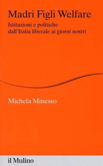 Madri figli welfare. Istituzioni e politiche dall'Italia liberale ai giorni nostri - Michela Minesso - Libro Il Mulino 2015, Percorsi | Libraccio.it