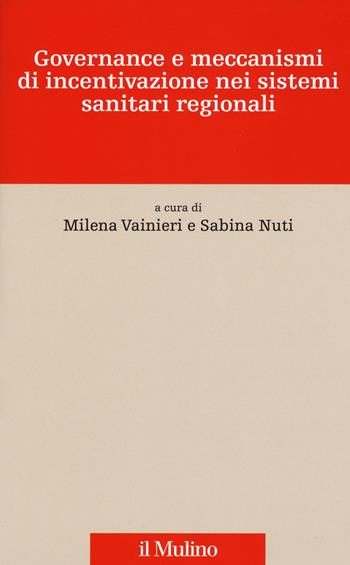 Governance e meccanismi di incentivazione nei sistemi sanitari regionali  - Libro Il Mulino 2015, Innovazione e management in sanità | Libraccio.it