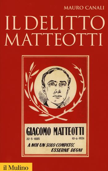 Il delitto Matteotti - Mauro Canali - Libro Il Mulino 2015, Storica paperbacks | Libraccio.it