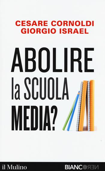 Abolire la scuola media? - Cesare Cornoldi, Giorgio Israel - Libro Il Mulino 2015, Biancoren | Libraccio.it