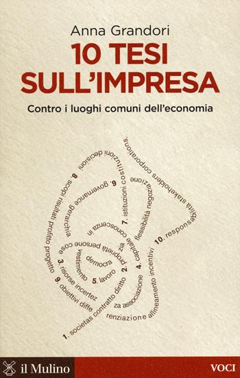 10 tesi sull'impresa. Contro i luoghi comuni dell'economia - Anna Grandori - Libro Il Mulino 2015, Voci | Libraccio.it