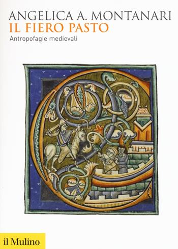 Il fiero pasto. Antropofagie medievali - Angelica Angelica Montanari - Libro Il Mulino 2015, Biblioteca storica | Libraccio.it