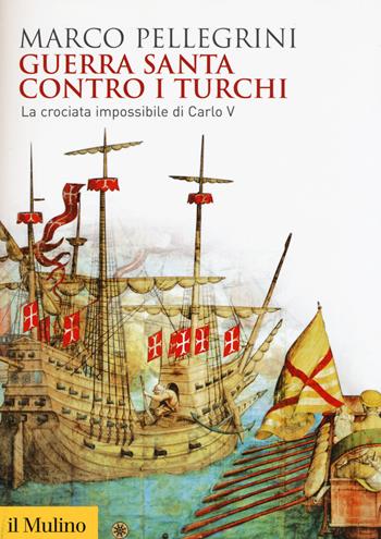 Guerra santa contro i turchi. La crociata impossibilie di Carlo V - Marco Pellegrini - Libro Il Mulino 2015, Biblioteca storica | Libraccio.it