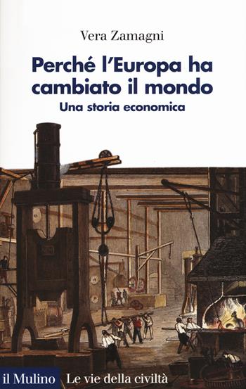 Perché l'Europa ha cambiato il mondo. Una storia economica - Vera Zamagni - Libro Il Mulino 2015, Le vie della civiltà | Libraccio.it