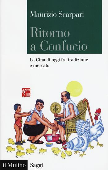 Ritorno a Confucio. La Cina di oggi fra tradizione e mercato - Maurizio Scarpari - Libro Il Mulino 2015, Saggi | Libraccio.it