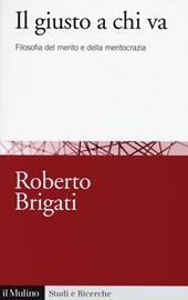 Il giusto a chi va. Filosofia del merito e della meritocrazia