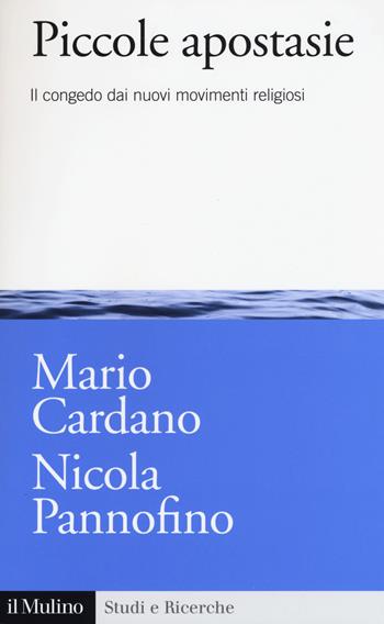 Piccole apostasie. Il congedo dai nuovi movimenti religiosi - Mario Cardano, Nicola Pannofino - Libro Il Mulino 2015, Studi e ricerche | Libraccio.it