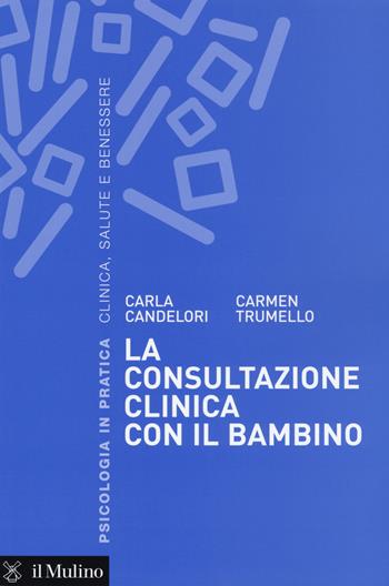 La consultazione clinica con il bambino - Carla Candelori, Carmen Trumello - Libro Il Mulino 2015, Psicologia in pratica | Libraccio.it