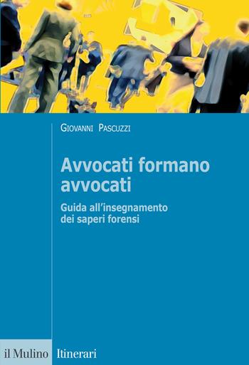 Avvocati formano avvocati - Giovanni Pascuzzi - Libro Il Mulino 2015, Itinerari | Libraccio.it