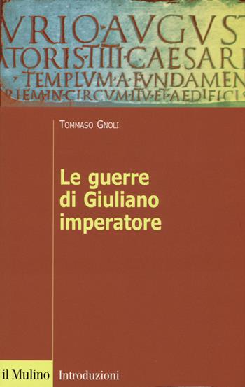 Le guerre di Giuliano imperatore - Tommaso Gnoli - Libro Il Mulino 2015, Introduzioni. Storia | Libraccio.it