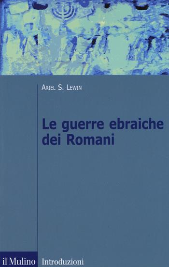 Le guerre ebraiche dei romani - Ariel Lewin - Libro Il Mulino 2015, Introduzioni. Storia | Libraccio.it