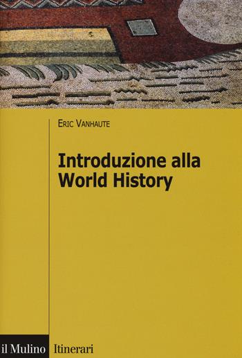 Introduzione alla world history - Eric Vanhaute - Libro Il Mulino 2015, Itinerari | Libraccio.it