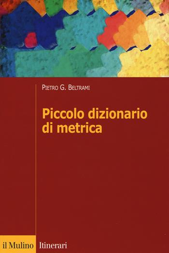 Piccolo dizionario di metrica - Pietro G. Beltrami - Libro Il Mulino 2015, Itinerari | Libraccio.it