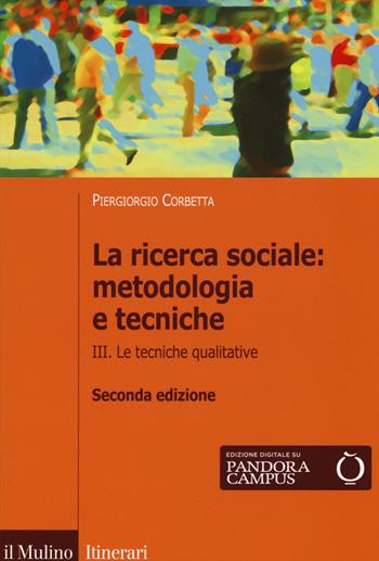 La ricerca sociale: metodologia e tecniche. Vol. 3: Le tecniche qualitative. - Piergiorgio Corbetta - Libro Il Mulino 2015, Itinerari. Scienze sociali | Libraccio.it