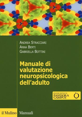 Manuale di valutazione neuropsicologica dell'adulto - Andrea Stracciari, Anna Emilia Berti, Gabriella Bottini - Libro Il Mulino 2016, Manuali. Psicologia | Libraccio.it