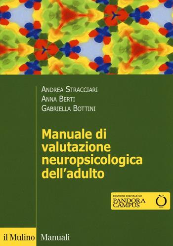 Manuale di valutazione neuropsicologica dell'adulto - Andrea Stracciari, Anna Emilia Berti, Gabriella Bottini - Libro Il Mulino 2016, Manuali. Psicologia | Libraccio.it